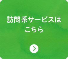 訪問系サービスは こちら