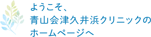 ようこそ、 青山会津久井浜クリニックの ホームページへ